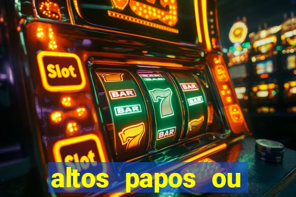 altos papos ou autos papos